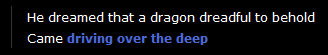 He dreamed that a dragon dreadful to behold / Came driving over the deep